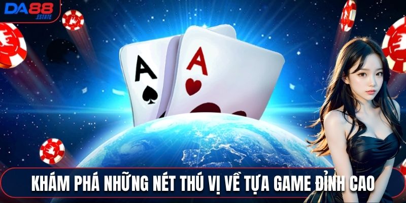 Khám phá những nét thú vị về tựa game đỉnh cao