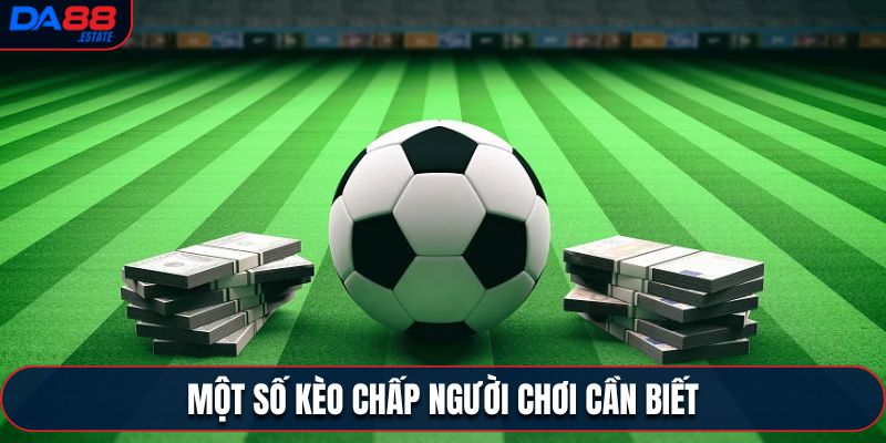 Một số kèo chấp người chơi cần biết