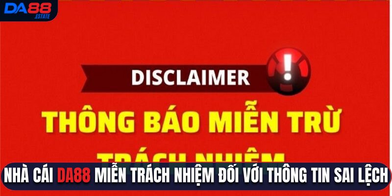 Nhà cái Da88 được miễn trừ về trách nhiệm đối với những thông tin sai lệch